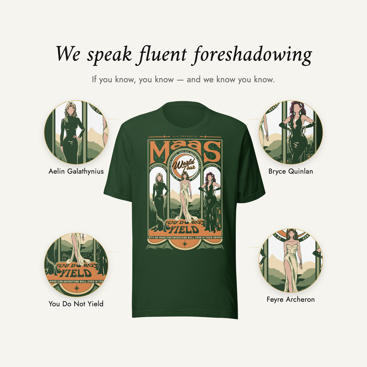 We speak fluent foreshadowing — the forest green Maas World Tour t-shirt with four details magnified: Aelin Galathynius, Bryce Quinlan, Feyre Archeron and You Do Not Yield